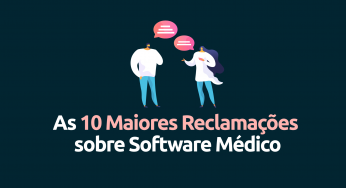 As 10 maiores reclamações de profissionais da saúde sobre software médico