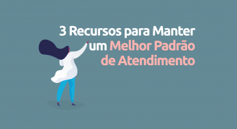 3 recursos que ajudarão você a manter um melhor padrão de atendimento no consultório