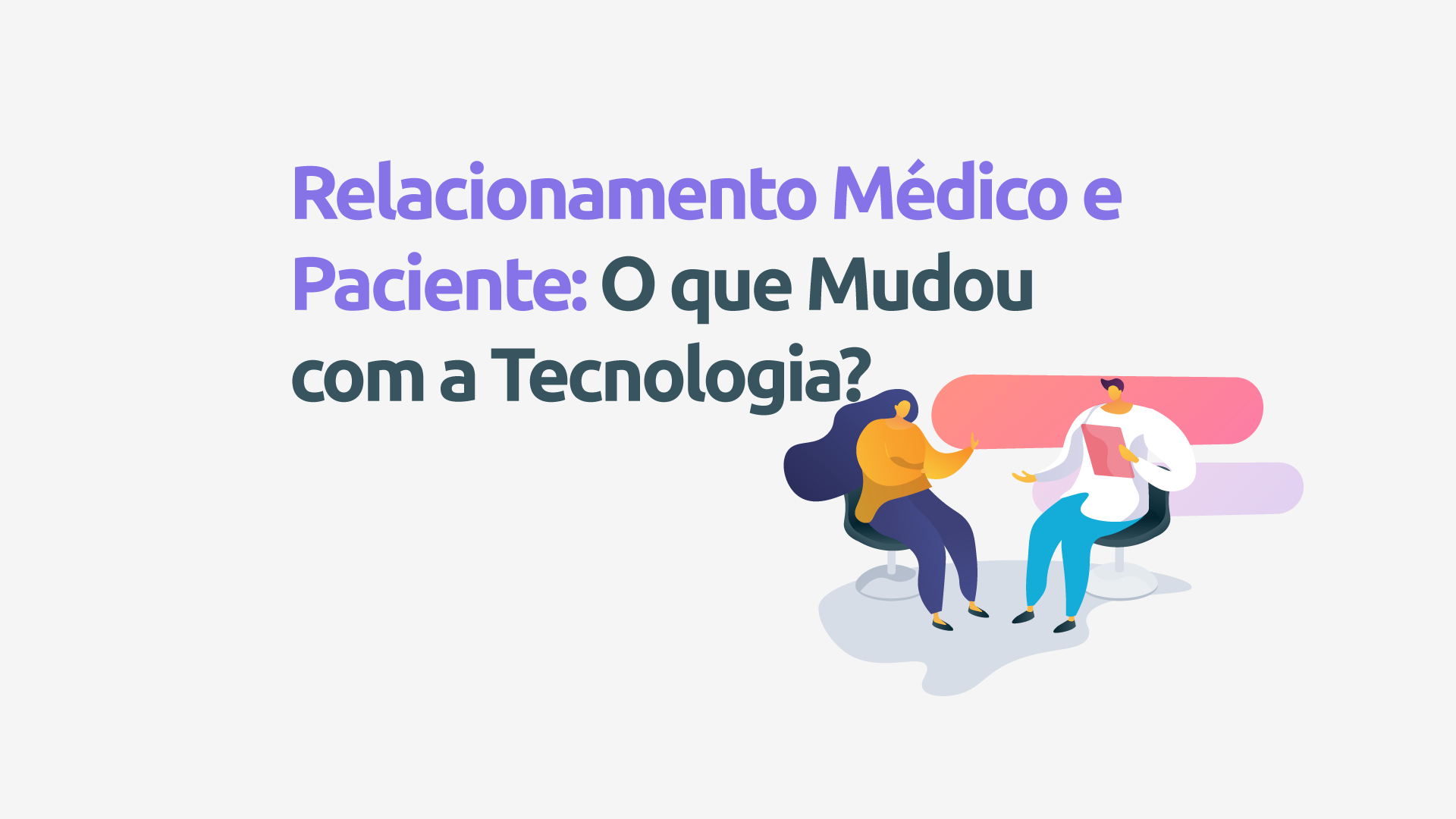 Relacionamento médico e paciente: o que mudou com a tecnologia?