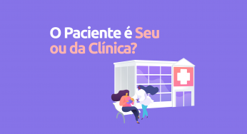 O paciente é seu ou da clínica? Está na hora de ser reconhecido.