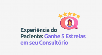 Experiência do paciente: ganhe 5 estrelas em seu consultório